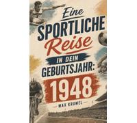 Eine sportliche Reise in dein Geburtsjahr: 1948: Dein Jahrgang, dein Sport - Erinnerungen an die großen Helden und Momente deiner Generation