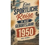Eine sportliche Reise in dein Geburtsjahr: 1950: Dein Jahrgang, dein Sport - Erinnerungen an die großen Helden und Momente deiner Generation