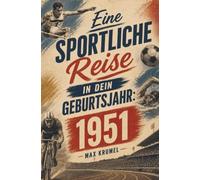 Eine sportliche Reise in dein Geburtsjahr: 1951: Mein Jahrgang, mein Sport - Erinnerungen an die großen Helden und Momente deiner Generation