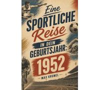 Eine sportliche Reise in dein Geburtsjahr: 1952: Dein Jahrgang, dein Sport - Erinnerungen an die großen Helden und Momente deiner Generation