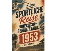 Eine sportliche Reise in dein Geburtsjahr: 1953: Dein Jahrgang, dein Sport - Erinnerungen an die großen Helden und Momente deiner Generation