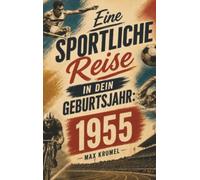 Eine sportliche Reise in dein Geburtsjahr: 1955: Dein Jahrgang, dein Sport - Erinnerungen an die großen Helden und Momente deiner Generation