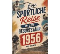 Eine sportliche Reise in dein Geburtsjahr: 1956: Dein Jahrgang, dein Sport - Erinnerungen an die großen Helden und Momente deiner Generation
