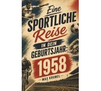 Eine sportliche Reise in dein Geburtsjahr: 1958: Dein Jahrgang, dein Sport - Erinnerungen an die großen Helden und Momente deiner Generation