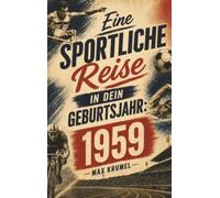 Eine sportliche Reise in dein Geburtsjahr: 1959: Dein Jahrgang, dein Sport - Erinnerungen an die großen Helden und Momente deiner Generation