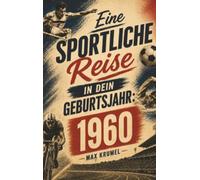 Eine sportliche Reise in dein Geburtsjahr: 1960: Dein Jahrgang, dein Sport - Erinnerungen an die großen Helden und Momente deiner Generation