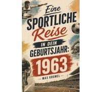 Eine sportliche Reise in dein Geburtsjahr: 1963: Dein Jahrgang, dein Sport - Erinnerungen an die großen Helden und Momente deiner Generation