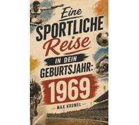 Eine sportliche Reise in dein Geburtsjahr: 1969: Dein Jahrgang, dein Sport - Erinnerungen an die großen Helden und Momente deiner Generation