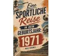 Eine sportliche Reise in dein Geburtsjahr: 1971: Dein Jahrgang, dein Sport - Erinnerungen an die großen Helden und Momente deiner Generation