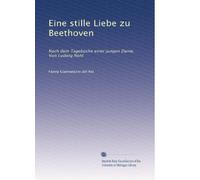 Eine stille Liebe zu Beethoven: Nach dem Tagebuche einer jungen Dame. Von Ludwig Nohl