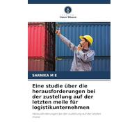 Eine studie über die herausforderungen bei der zustellung auf der letzten meile für logistikunternehmen: Herausforderungen bei der zustellung auf der letzten meile