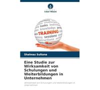 Eine Studie zur Wirksamkeit von Schulungen und Weiterbildungen in Unternehmen: Wirksamkeit von Schulungen und Weiterbildungen in Unternehmen