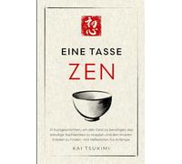 Eine Tasse Zen: 21 Kurzgeschichten, um den Geist zu beruhigen, das ständige Nachdenken zu stoppen und den inneren Frieden zu finden - mit Reflexionen für Anfänger (Der Zen-Geschichtenerzähler)
