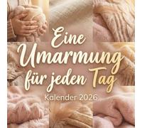 eine umarmung für jeden tag kalender 2026 : Ein warmherziger Inspirationskalender voller Liebe, Nähe und kleinen Momenten des Trostes