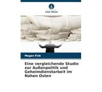 Eine vergleichende Studie zur Außenpolitik und Geheimdienstarbeit im Nahen Osten