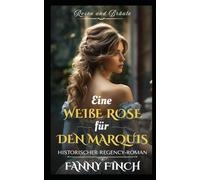 Eine Weiße Rose Für Den Marquis: Historischer Regency Liebesroman (Rosen und Bräute)