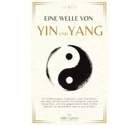 Eine Welle von Yin und Yang: 27 Erzählungen, inspiriert vom Taoismus, von der chinesischen Philosophie und vom Feng Shui, um die gegensätzlichen Kräfte besser zu verstehen, die in uns wirken.