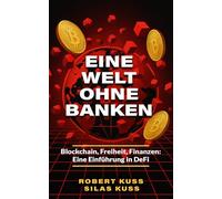 EINE WELT OHNE BANKEN: Blockchain, Freiheit, Finanzen: Eine Einführung in DeFi