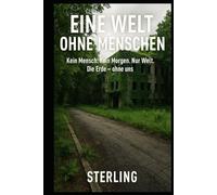 Eine Welt ohne Menschen I Kein Mensch. Kein Morgen. Nur Welt. Die Erde: Die Zukunft der Lostplace Erde nach dem Ende der Menschheit