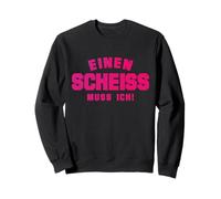 EINEN SCHEISS MUSS ICH N SCHEIß MUSS ICH SPRÜCHE VOM HERZEN Sudadera