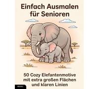 Einfach Ausmalen für Senioren: 50 Cozy Elefantenmotive mit extra großen Flächen und klaren Linien