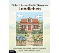 Einfach Ausmalen für Senioren - Landleben: Cozy Szenen vom ruhigen Leben auf dem Land - große Motive und klare Linien