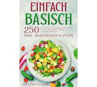 Einfach Basisch: 250 leckere Rezepte für eine basische Ernährung. Entgiften und regulieren Sie Ihren Säure-Basen-Haushalts. Inkl. Basenfasten-Plan
