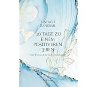 Einfach dankbar - 30 Tage zu einem positiveren Leben - dein Workbook für mehr Dankbarkeit - Dankbarkeitstagebuch zum selber ausfüllen mit kleinen Entspannungsextras!