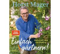 Einfach gärtnern! Naturnah und nachhaltig: Ein Garten-Buch mit zahlreichen Tipps, Tricks und Pflanzenempfehlungen