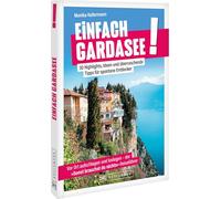 Einfach Gardasee!: 30 Highlights, Ideen und überraschende Tipps für spontane Entdecker