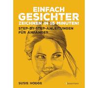 Einfach Gesichter zeichnen in 15 Minuten! Step-by-step-Anleitungen für Anfänger -: Zeichenschule und Arbeitsbuch in einem. Zeichnen lernen - einfacher als je zuvor
