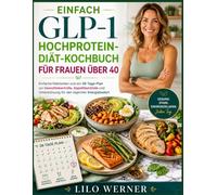 EINFACH GLP-1 HOCHPROTEIN-DIÄT-KOCHBUCH FÜR FRAUEN ÜBER 40: Einfache Mahlzeiten und ein 28-Tage-Plan zur Gewichtskontrolle, Appetitkontrolle und Unterstützung für den täglichen Energiebedarf