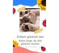 Einfach glücklich sein: Kleine Dinge, die dich glücklich machen: Ein Büchlein mit einer Portion Glück, positiven Gedanken, Zitaten und Lebensfreude