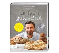 Einfach gutes Brot: 30 Teige - über 60 Brote und Brötchen