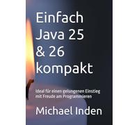 Einfach Java 25 & 26 kompakt: Ideal für einen gelungenen Einstieg mit Freude am Programmieren