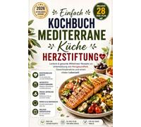 Einfach Kochbuch Mediterrane Küche Herzstiftung: Leckere & gesunde Mittelmeer-Rezepte zur Unterstützung von Herzgesundheit, Gewichtsabnahme und einem vitalen Lebensstil
