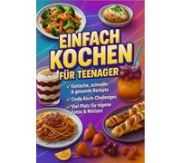 Einfach Kochen für Teenager: 150+ einfache & gesunde Rezepte für Jugendliche - selbstständig kochen lernen, lecker essen & Spaß in der Küche haben