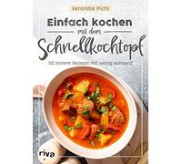 Einfach kochen mit dem Schnellkochtopf: 50 leckere Rezepte mit wenig Aufwand. Energiesparend kochen und dämpfen: Suppen, Eintöpfe, Gulasch, Currys, Desserts und Co. Mit Fleisch, Fisch oder vegetarisch