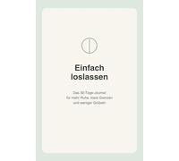 Einfach loslassen: Das 30-Tage-Journal für mehr Ruhe, klare Grenzen und weniger Grübeln