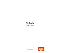 Einfach machen: Das Erfolgsprinzip der Vereinfachung. Wie du in 5 Schritten fast alles vereinfachen und deine Ziele leichter und nachhaltiger erreichen kannst.