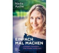 Einfach mal machen: Loslegen. Scheitern. Und wieder mutig sein. Persönlicher Erfahrungsbericht über Burn-out, Neuanfang und Selbstfürsorge - ein Mutmacher für alle, die neue Wege wagen wollen