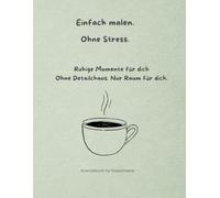 Einfach malen. Ohne Stress.: Ruhige Momente für dich. Ohne Detailchaos. Nur Raum für dich.