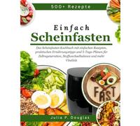 Einfach Scheinfasten: Das Scheinfasten Kochbuch mit einfachen Rezepten, praktischen Ernährungstipps und 5-Tage-Plänen für Zellregeneration, Stoffwechselbalance und mehr Vitalität