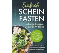 Einfach Scheinfasten - Schnelle Rezepte, große Wirkung: Bring dich zurück in Balance und spüre neue Leichtigkeit | Mit klaren Wochenplänen & Nährwertangaben einfach und ohne Hunger fasten