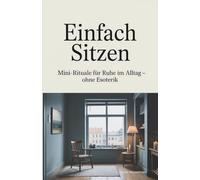 Einfach Sitzen - Mini-Rituale für Ruhe im Alltag - ohne Esoterik - Geschenk - Buch: Eine Anleitung zur radikalen Entschleunigung - Achtsamkeit, ... überreizten Welt (Die schlaublaue Reihe)