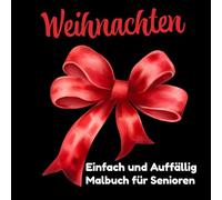 Einfach und Auffällig Weihnachten Malbuch für Senioren: Große, festliche Motive für Erwachsene und Anfänger, die sich leicht ausmalen lassen und Entspannung und Freude bereiten