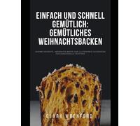 Einfach und schnell gemütlich: Gemütliches Weihnachtsbacken: Warme Desserts, herzhafte Brote und glutenfreie Leckereien für genussvolle Festtage