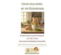 Einfach vegan kochen mit der Wildgrünmaus: Pflanzliche Schätze aus der Naturküche mit Tasse und Löffel ohne Waage