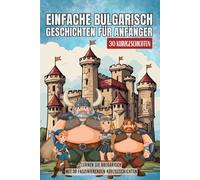 Einfache bulgarisch Geschichten für Anfänger: 30 freundliche Kurzgeschichten für Anfänger, die bulgarisch mit Spaß lernen möchten