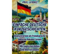 Einfache Deutsche Kurzgeschichten: Deutsch Lernen als Fremdsprache - Inklusive Vokabel-Lernen - Mit Englischen Hilfen und Übersetzungen